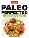 Paleo Perfected: A Revolution in Eating Well with 150 Kitchen-Tested Recipes