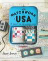 Patchwork USA: 24 Projects for the Perfect Sewing Getaway: Daytrips, Weekend Retreats and Long Summer Vacations