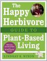 The Happy Herbivore Guide to Plant-Based Living