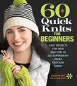 60 Quick Knits for Beginners: Easy Projects for New Knitters in 220 Superwash (R) from Cascade Yarns (R)