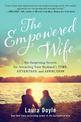 The Empowered Wife: Six Surprising Secrets for Attracting Your Husband's Time, Attention, and Affect ion