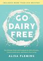 Go Dairy Free: The Ultimate Guide and Cookbook for Milk Allergies, Lactose Intolerance, and Casein-Free Living