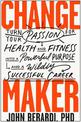 Change Maker: Turn Your Passion for Health and Fitness into a Powerful Purpose and a Wildly Successful Career