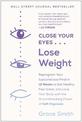 Close Your Eyes, Lose Weight: Reprogram Your Subconscious Mind in 12 Weeks to Eat Healthy, Feel Great, and Lov e Your Body with