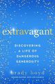 Extravagant: Discovering a Life of Dangerous Generosity