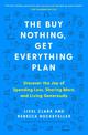 The Buy Nothing, Get Everything Plan: Discover the Joy of Spending Less, Sharing More, and Living Generously