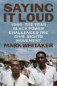 Saying It Loud: 1966-The Year Black Power Challenged the Civil Rights Movement