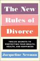 The New Rules of Divorce: Twelve Secrets to Protecting Your Wealth, Health, and Happiness