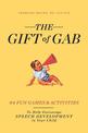 The Gift of Gab: 65 Fun Games and Activities to Help Encourage Speech Development in Your Child