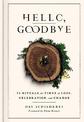 Hello, Goodbye: 75 Rituals for Times of Loss, Celebration, and Change