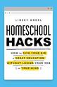 Homeschool Hacks: How to Give Your Kid a Great Education Without Losing Your Job (or Your Mind)