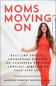 Moms Moving On: Real-Life Advice on Conquering Divorce, Co-Parenting Through Conflict, and Becoming Your Best Self