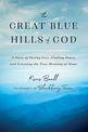 The Great Blue Hills of God: A Story of Facing Loss, Finding Peace, and Learning the True Meaning of Home