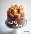 Zoe Bakes Cakes: Everything You Need to Know to Make Your Favorite Layers, Bundts, Loaves, and More: A Baking Book