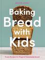 Baking Bread with Kids: Trusty Recipes for Magical Homemade Bread: A Baking Book