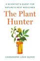 The Plant Hunter: A Scientist's Quest for Nature's Next Medicines