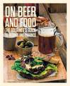 On Beer and Food: The Gourmet's Guide to Recipes and Pairings