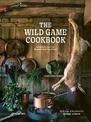 The Wild Game Cookbook: Simple Recipes for Hunters and Gourmets