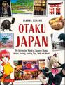 Otaku Japan: The Fascinating World of Japanese Manga, Anime, Gaming, Cosplay, Toys, Idols and More! (Covers over 450 locations w