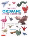 Fantastic Origami Flying Creatures: 24 Amazing Paper Models