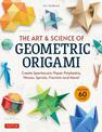 The Art & Science of Geometric Origami: Create Spectacular Paper Polyhedra, Waves, Spirals, Fractals and More! (More than 60 Mod