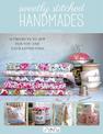 Sweetly Stitched Handmades: 18 Projects to Sew for You and Your Loved Ones