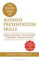 The Golden Book of Business Presentation Skills: Quick and Easy Tips to Make Powerful Presentations