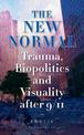 The New Normal: Trauma, Biopolitics and Visuality after 9/11