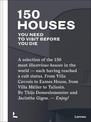 150 Houses You Need to Visit Before You Die: A selection of the 150 most illustrious houses in the world - each having reached c