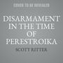 Disarmament in the Time of Perestroika: Arms Control and the End of the Soviet Union; A Personal Journal [Audiobook]
