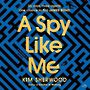 A Spy Like Me: Six Days. Three Agents. One Chance to Find James Bond. [Audiobook]