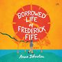 The Borrowed Life of Frederick Fife [Audiobook]