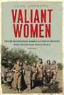 Valiant Women: The Extraordinary American Servicewomen Who Helped Win World War II (Large Print)