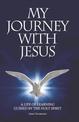 My Journey With Jesus: A Life of Learning Guided by the Holy Spirit