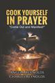 Cook Yourself in Prayer: Come Out and Manifest!